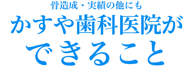 かすや歯科医院だからできること